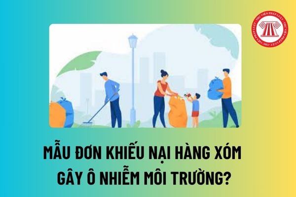 Mẫu đơn khiếu nại hàng xóm gây ô nhiễm môi trường? Hướng dẫn cách viết Đơn khiếu nại đúng chuẩn? 