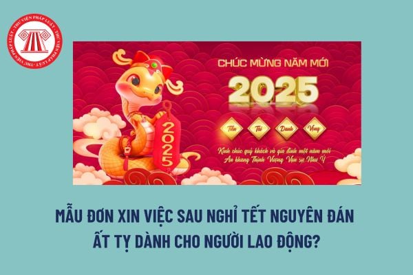 Mẫu đơn xin việc sau nghỉ Tết Nguyên đán Ất Tỵ dành cho người lao động? Tết Nguyên đán Ất Tỵ được nghỉ mấy ngày?