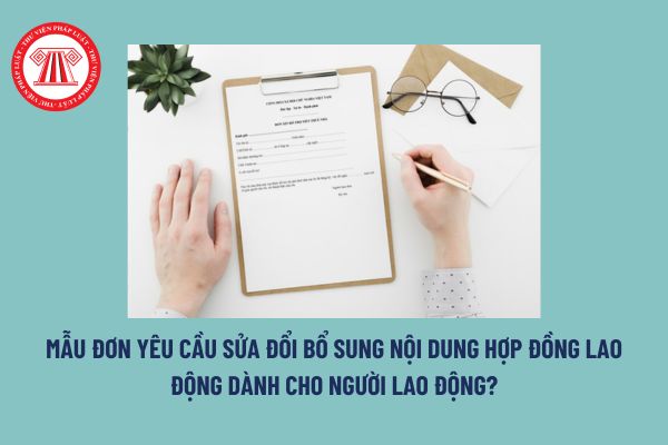 Mẫu đơn yêu cầu sửa đổi bổ sung nội dung hợp đồng lao động dành cho người lao động? Tải mẫu tại đâu? 