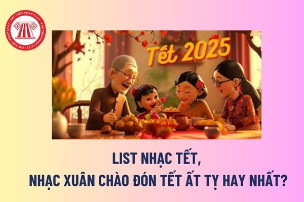 List nhạc Tết, nhạc xuân chào đón Tết Ất Tỵ hay nhất? Tết Ất Tỵ người lao động được nghỉ mấy ngày? 