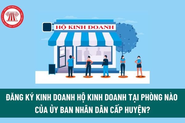 Đăng ký kinh doanh hộ kinh doanh tại phòng nào của Ủy ban nhân dân cấp huyện? Mẫu Biên bản họp thành viên hộ gia đình thành lập hộ kinh doanh? 