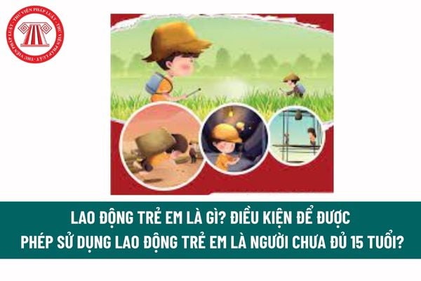 Lao động trẻ em là gì? Điều kiện để được phép sử dụng lao động trẻ em là người chưa đủ 15 tuổi?