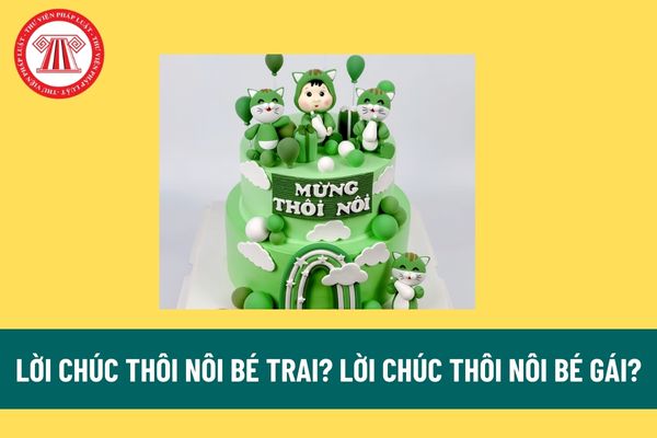 Lời chúc thôi nôi bé trai? Lời chúc thôi nôi bé gái? Câu chúc thôi nôi ý nghĩa? Việc đặt họ, tên khai sinh của con phải đảm bảo nguyên tắc gì?