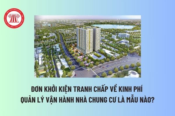 Đơn khởi kiện tranh chấp về kinh phí quản lý vận hành nhà chung cư là mẫu nào? Cách viết đơn khởi kiện? 