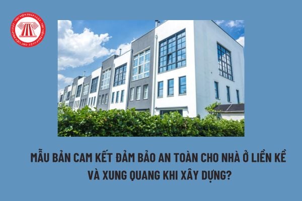 Mẫu Bản cam kết đảm bảo an toàn cho nhà ở liền kề và xung quang khi xây dựng? Nhà thầu thi công xây dựng có quyền và nghĩa vụ nào? 