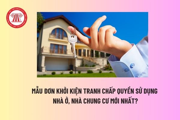 Mẫu Đơn khởi kiện tranh chấp quyền sử dụng nhà ở, nhà chung cư mới nhất? Cách viết đơn khởi kiện đúng luật? 