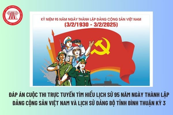 Đáp án cuộc thi trực tuyến tìm hiểu lịch sử 95 năm Ngày thành lập Đảng Cộng sản Việt Nam và lịch sử Đảng bộ tỉnh Bình Thuận Kỳ 3 năm nay? 