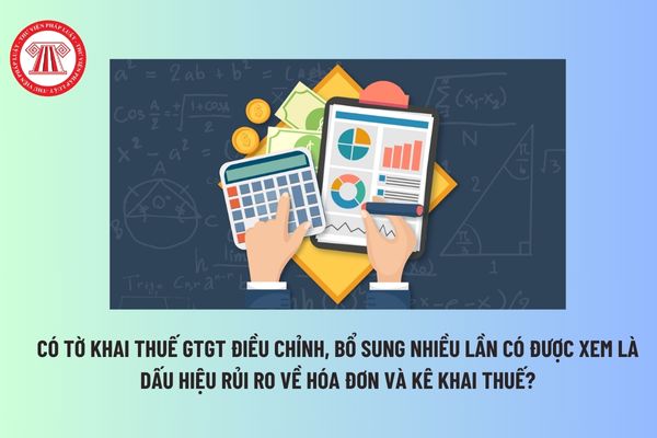 Có tờ khai thuế GTGT điều chỉnh, bổ sung nhiều lần có được xem là dấu hiệu rủi ro về hóa đơn và kê khai thuế?