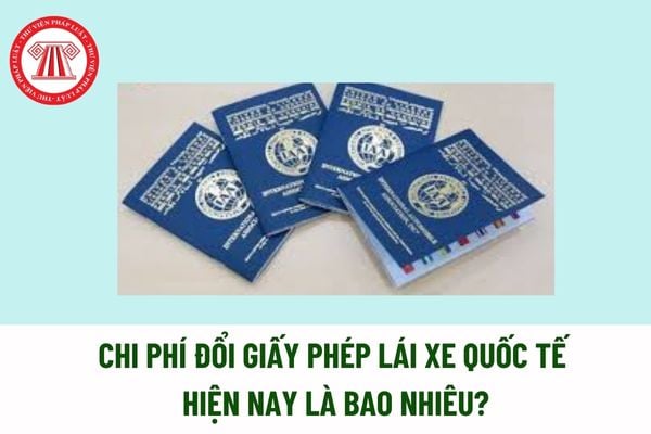 Chi phí đổi giấy phép lái xe quốc tế hiện nay là bao nhiêu? Phí đổi giấy phép lái xe ô tô quốc tế bao nhiêu?