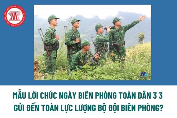 Mẫu Lời chúc ngày Biên phòng toàn dân 3 3 gửi đến toàn lực lượng Bộ đội Biên phòng? Vị trí, chức năng của Bộ đội Biên phòng là gì?