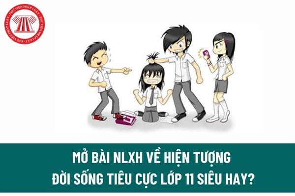 Mở bài NLXH về hiện tượng đời sống tiêu cực lớp 11 siêu hay? Học sinh lớp 11 có các nhiệm vụ nào? 