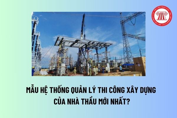 Mẫu hệ thống quản lý thi công xây dựng của nhà thầu mới nhất? Nhà thầu phải thông báo cho ai về hệ thống quản lý thi công xây dựng? 