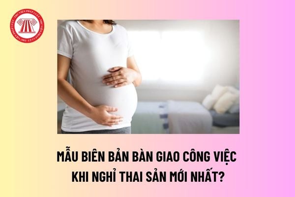 Mẫu biên bản bàn giao công việc khi nghỉ thai sản mới nhất? Cách tính tiền trợ cấp của lao động nữ đi làm sớm sau thai sản như thế nào?