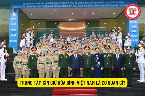 Trung tâm Gìn giữ hòa bình Việt Nam là cơ quan gì?