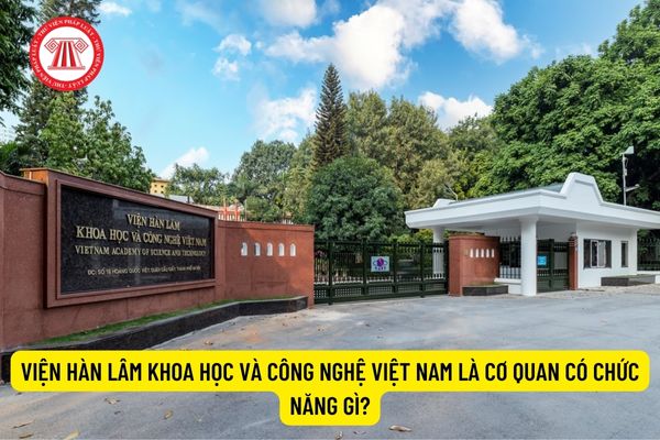 Viện Hàn lâm Khoa học và Công nghệ Việt Nam là cơ quan có chức năng gì? Viện Hàn lâm Khoa học và Công nghệ Việt Nam có bao nhiêu cơ quan, đơn vị trực thuộc?