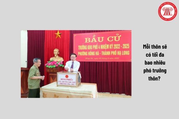 Mỗi thôn sẽ có tối đa bao nhiêu phó trưởng thôn?