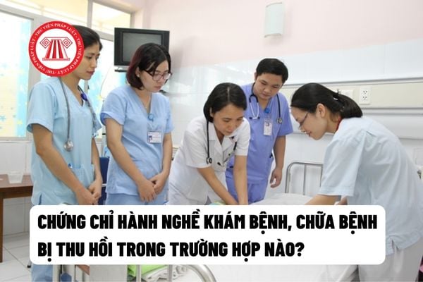 Chứng chỉ hành nghề khám bệnh, chữa bệnh bị thu hồi trong trường hợp nào?