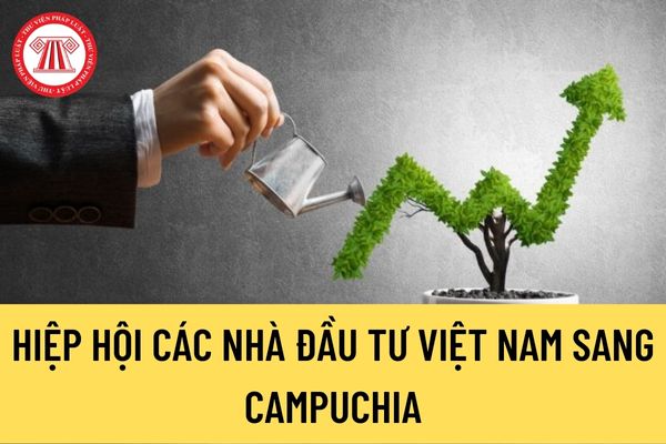 Hiệp hội các nhà đầu tư Việt Nam sang Campuchia