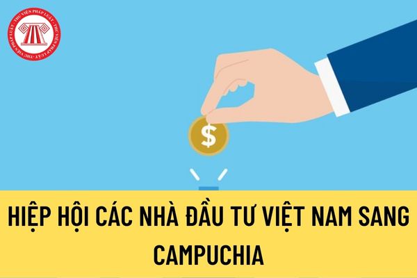 Hiệp hội các nhà đầu tư Việt Nam sang Campuchia