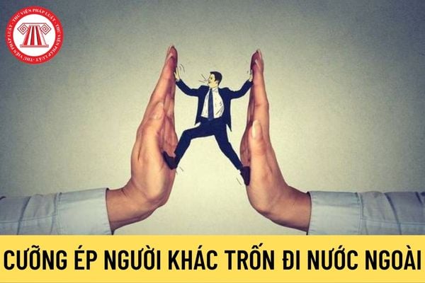 Cưỡng ép người khác trốn đi nước ngoài