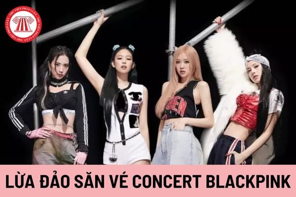 Lừa đảo săn vé xem biểu diễn của BLACKPINK