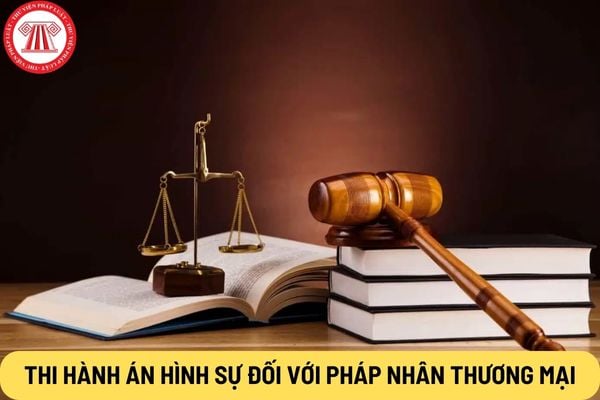 Thi hành án hình sự đối với pháp nhân thương mại