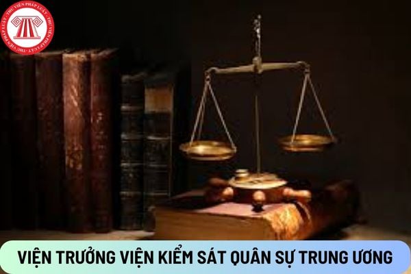 Viện trưởng Viện kiểm sát quân sự trung ương