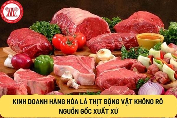 Kinh doanh hàng hóa là thịt động vật nhập khẩu không rõ nguồn gốc xuất xứ