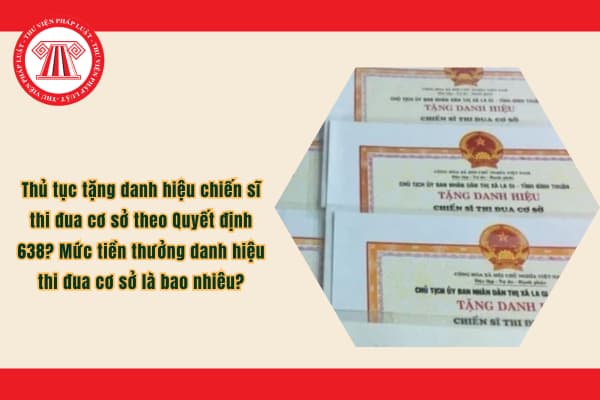 Thủ tục tặng danh hiệu chiến sĩ thi đua cơ sở theo Quyết định 638? Mức tiền thưởng danh hiệu thi đua cơ sở là bao nhiêu?
