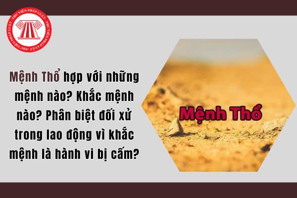 Mệnh Thổ hợp với những mệnh nào? Khắc mệnh nào? Phân biệt đối xử trong lao động vì khắc mệnh là hành vi bị cấm?