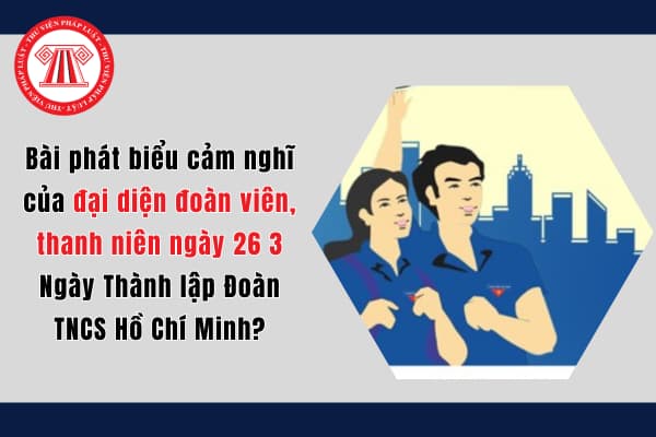 Bài phát biểu cảm nghĩ của đại diện đoàn viên, thanh niên ngày 26 3 Ngày Thành lập Đoàn TNCS Hồ Chí Minh?