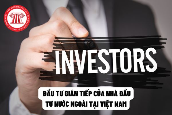 Hoạt động đầu tư gián tiếp của nhà đầu tư nước ngoài tại Việt Nam có thể thực hiện thông qua hình thức mua bán trái phiếu hay không?