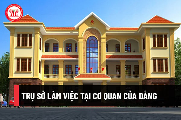 Trụ sở làm việc tại cơ quan của Đảng không sử dụng liên tục quá 12 tháng thì tài sản có bị thu hồi không?