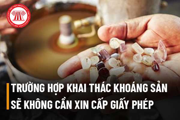 Trường hợp nào khai thác khoáng sản sẽ không cần xin cấp Giấy phép khai thác khoáng sản?