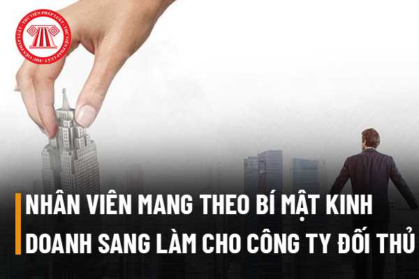 Nhân viên mang theo bí mật kinh doanh sang làm cho công ty đối thủ