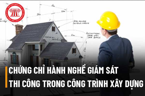 Cấp chứng chỉ hành nghề giám sát thi công trong công trình xây dựng