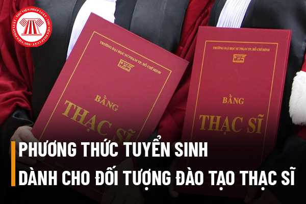 Phương thức tuyển sinh dành cho đối tượng đào tạo thạc sĩ