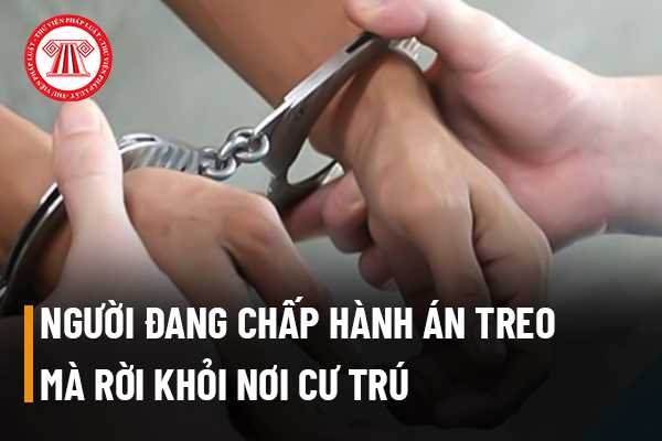 Người đang hưởng án treo mà rời khỏi nơi cư trú không xin phép bị xử lý thế nào?