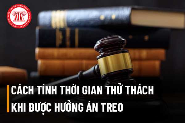 Thời gian thử thách khi hưởng án treo được tính như thế nào?