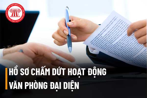 Hồ sơ chấm dứt hoạt động văn phòng đại diện thương nhân nước ngoài