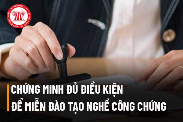 Các loại giấy tờ dùng chứng minh đủ điều kiện để miễn đào tạo nghề công chứng