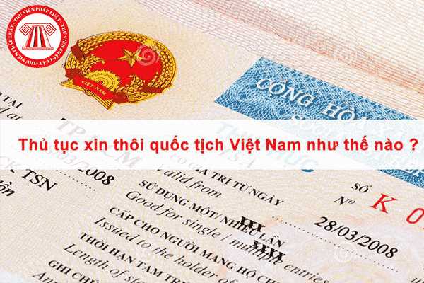 Trình tự, thủ tục giải quyết hồ sơ xin thôi quốc tịch Việt Nam