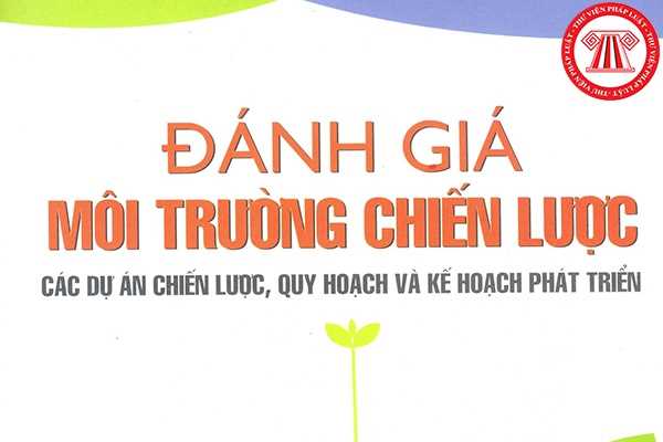 Đánh giá môi trường chiến lược là gì? Đối tượng nào phải thực hiện đánh giá môi trường chiến lược?