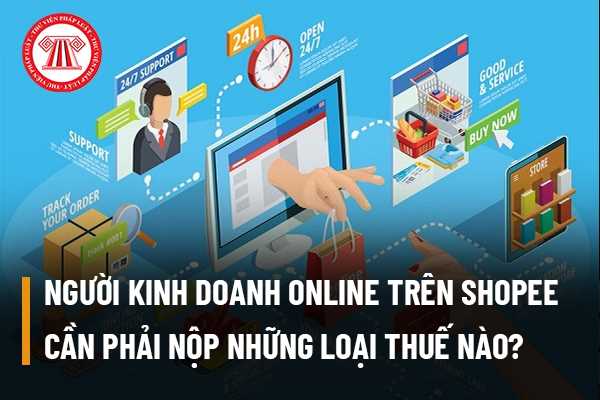 Người kinh doanh online trên Shopee hay những trang thương mại điện tử khác cần phải nộp những loại thuế nào?