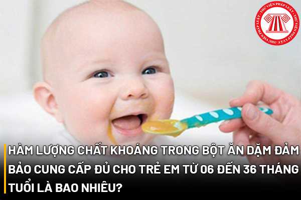 Hàm lượng chất khoáng trong bột ăn dặm đảm bảo cung cấp đủ cho trẻ em từ 06 đến 36 tháng tuổi là bao nhiêu?