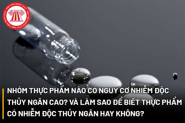 Nhóm thực phẩm nào có nguy cơ nhiễm độc thủy ngân cao? Và làm sao để biết thực phẩm có nhiễm độc thủy ngân hay không?