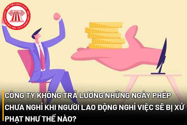 Công ty không trả lương những ngày phép chưa nghỉ khi người lao động nghỉ việc sẽ bị xử phạt như thế nào?