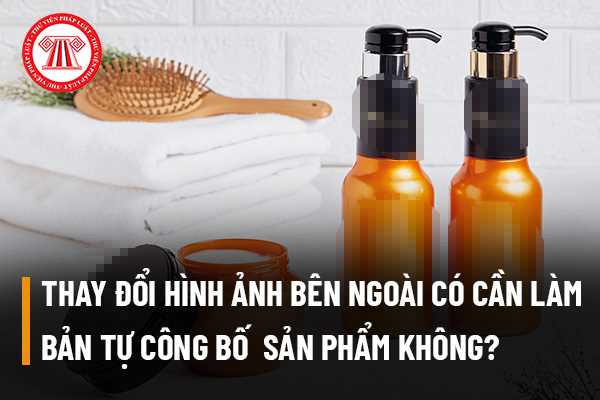 Thay đổi hình ảnh bên ngoài sản phẩm có cần làm bản tự công bố  sản phẩm không? 