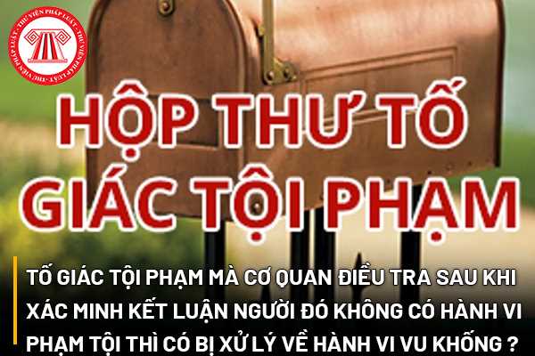 Tố giác tội phạm mà cơ quan điều tra sau khi xác minh kết luận người đó không có hành vi phạm tội thì có bị xử lý về hành vi vu khống không?