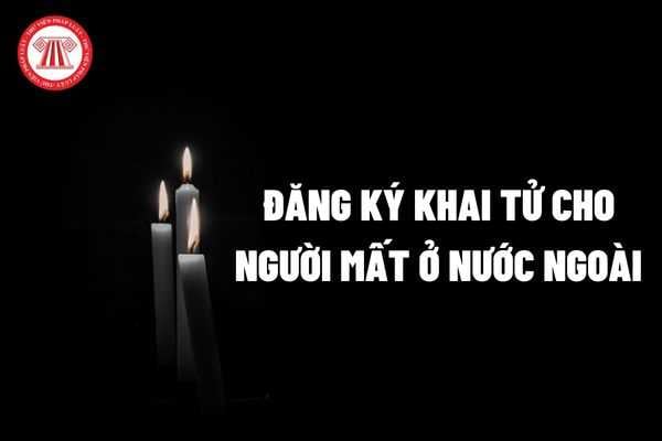 Đăng ký khai tử cho cá nhân mất ở nước ngoài cần liên hệ với cơ quan có thẩm quyền nào?